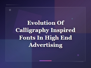 Evolution of Calligraphy Inspired Fonts in High End Advertising