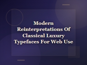 Modern Reinterpretations of Classical Luxury Typefaces for Web Use