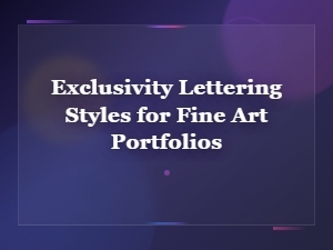 Exclusivity Lettering Styles for Fine Art Portfolios