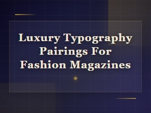 Principles Behind Luxury Typography in Fashion Magazines